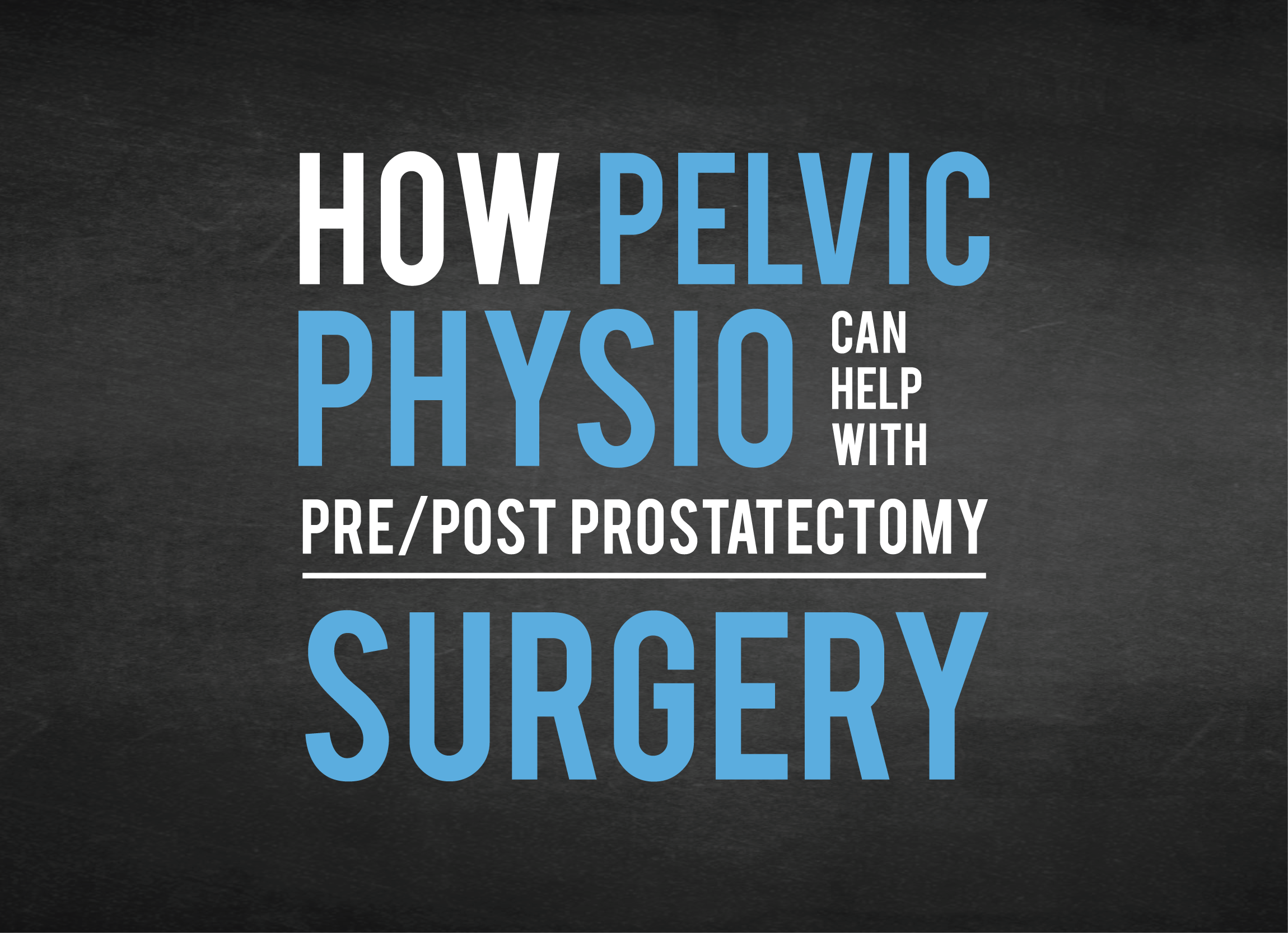 Blog 12 - How Pelvic Physio Can Help Pre/Post Prostatectomy
